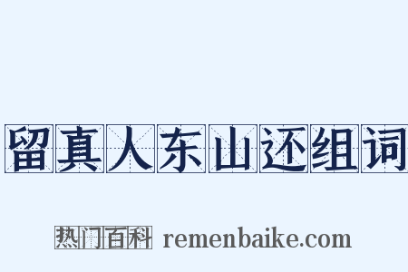 留真人东山还组词是什么意思的图片